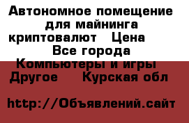 Автономное помещение для майнинга криптовалют › Цена ­ 1 - Все города Компьютеры и игры » Другое   . Курская обл.